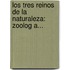 Los Tres Reinos De La Naturaleza: Zoolog A...
