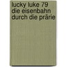Lucky Luke 79 Die Eisenbahn Durch Die Prärie by Morris