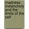 Madness Melancholy And The Limits Of The Self door Leonard V. Kaplan