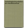 Marketingkommunikation Als Interaktionsritual door Manuel D. Britz