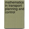 Mathematics in Transport Planning and Control by J.D. Griffiths