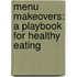Menu Makeovers: A Playbook For Healthy Eating