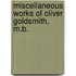 Miscellaneous Works Of Oliver Goldsmith, M.B.