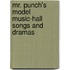 Mr. Punch's Model Music-Hall Songs And Dramas