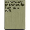 My Name May Be Peanuts, But I Say Nay To Pb&J by Carla Burke