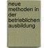 Neue Methoden in der betrieblichen Ausbildung