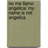 No me llamo Angelica/ My Name Is Not Angelica by Shannon O'Dell