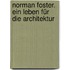 Norman Foster. Ein Leben für die Architektur
