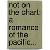Not On The Chart: A Romance Of The Pacific... door Charles Leonard Marsh