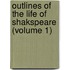 Outlines Of The Life Of Shakspeare (Volume 1)