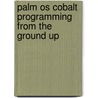 Palm Os Cobalt Programming From The Ground Up by Robert Mykland