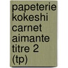 Papeterie Kokeshi Carnet Aimante Titre 2 (Tp) door Corinne Demuynck