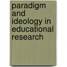 Paradigm And Ideology In Educational Research door Thomas S. Popkewitz