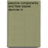 Passive Components And Fiber-Based Devices Iv door Ming-Jun Li