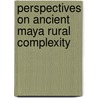 Perspectives On Ancient Maya Rural Complexity door S.V. Connell