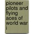 Pioneer Pilots and Flying Aces of World War I