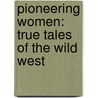 Pioneering Women: True Tales Of The Wild West by Jeff Savage