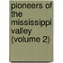 Pioneers Of The Mississippi Valley (Volume 2)
