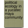 Political Ecology In A Yucatec Maya Community door Pastor Chale