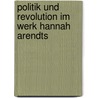 Politik Und Revolution Im Werk Hannah Arendts door Christoph Schwarz