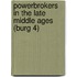 Powerbrokers in the Late Middle Ages (Burg 4)
