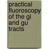 Practical Fluoroscopy Of The Gi And Gu Tracts door Parvati Ramchandani