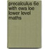 Precalculus 6e With Ewa Loe Lower Level Maths