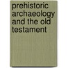 Prehistoric Archaeology And The Old Testament by H.J. Dukinfield Astley