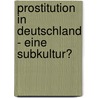 Prostitution In Deutschland - Eine Subkultur? by Christoph Monnard