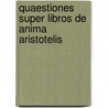 Quaestiones Super Libros de Anima Aristotelis door John Duns Scotus