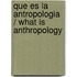 Que Es La Antropologia / What Is Anthropology
