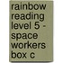 Rainbow Reading Level 5 - Space Workers Box C