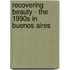 Recovering Beauty - The 1990s In Buenos Aires