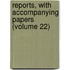 Reports, With Accompanying Papers (Volume 22)