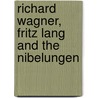 Richard Wagner, Fritz Lang And The Nibelungen by David J. Levin