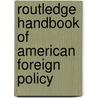 Routledge Handbook Of American Foreign Policy by Steven W. Hook