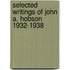Selected Writings Of John A. Hobson 1932-1938