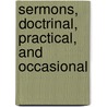 Sermons, Doctrinal, Practical, And Occasional door William H. Snowden