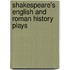 Shakespeare's English And Roman History Plays