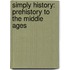 Simply History: Prehistory To The Middle Ages