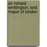 Sir Richard Whittington; Lord Mayor Of London door Sir Walter Besant