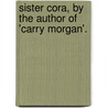 Sister Cora, By The Author Of 'Carry Morgan'. door P.E. S