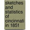 Sketches And Statistics Of Cincinnati In 1851 by Charles Cist