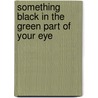 Something Black in the Green Part of Your Eye door Kevin Cantwell
