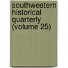 Southwestern Historical Quarterly (Volume 25) by Eugene Campbell Barker