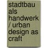 Stadtbau als Handwerk / Urban Design as craft