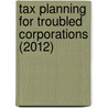 Tax Planning For Troubled Corporations (2012) by Gordon Henderson