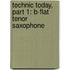 Technic Today, Part 1: B-Flat Tenor Saxophone