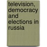 Television, Democracy and Elections in Russia door Sarah Oates