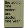 The Addict: One Patient, One Doctor, One Year door Michael Stein